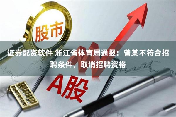 证券配资软件 浙江省体育局通报：曾某不符合招聘条件，取消招聘资格